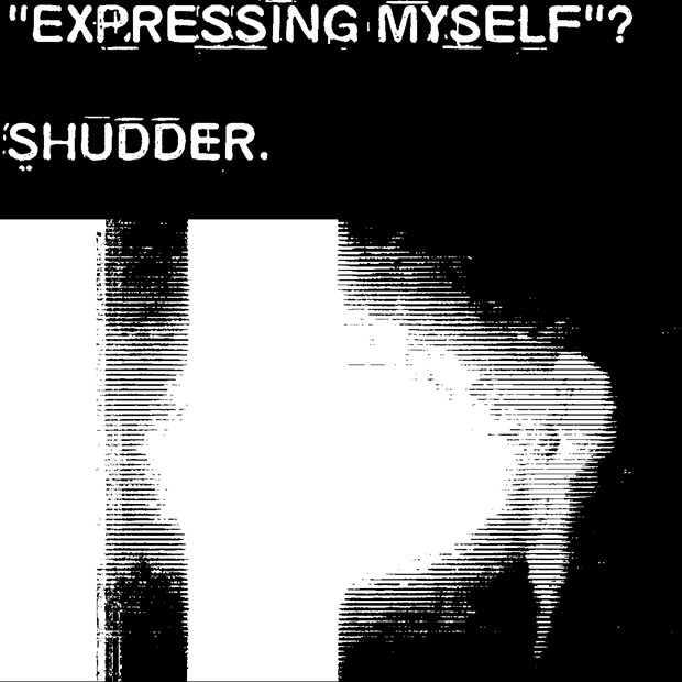 "EXPRESSING MYSELF"? SHUDDER.